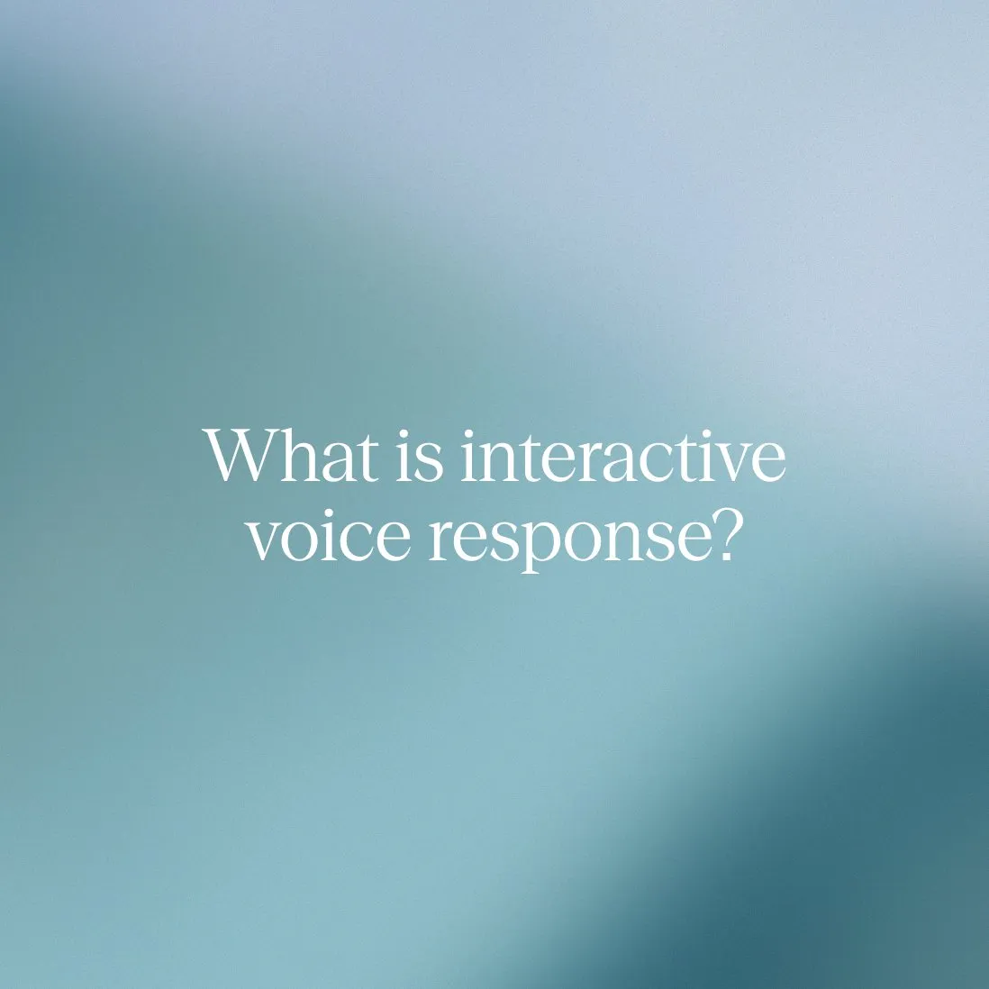 What is interactive voice response (IVR)? The enterprise guide to voice automation