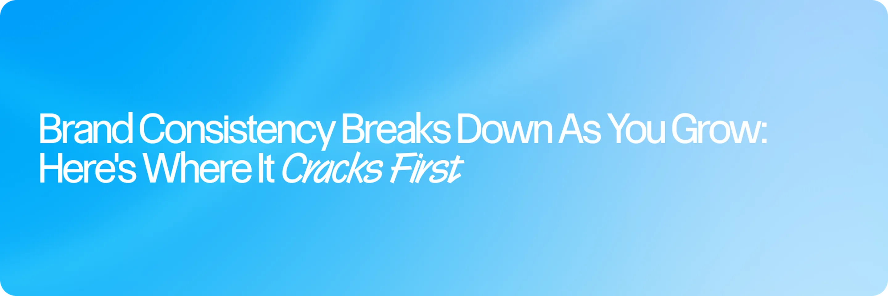 Brand Consistency Breaks Down as You Grow: Here's Where It Cracks First