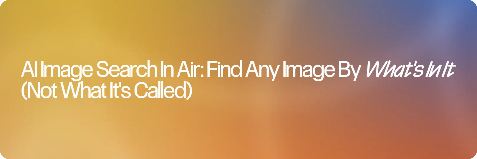 AI Image Search in Air: Find Any Image by What's In It (Not What It's Called)