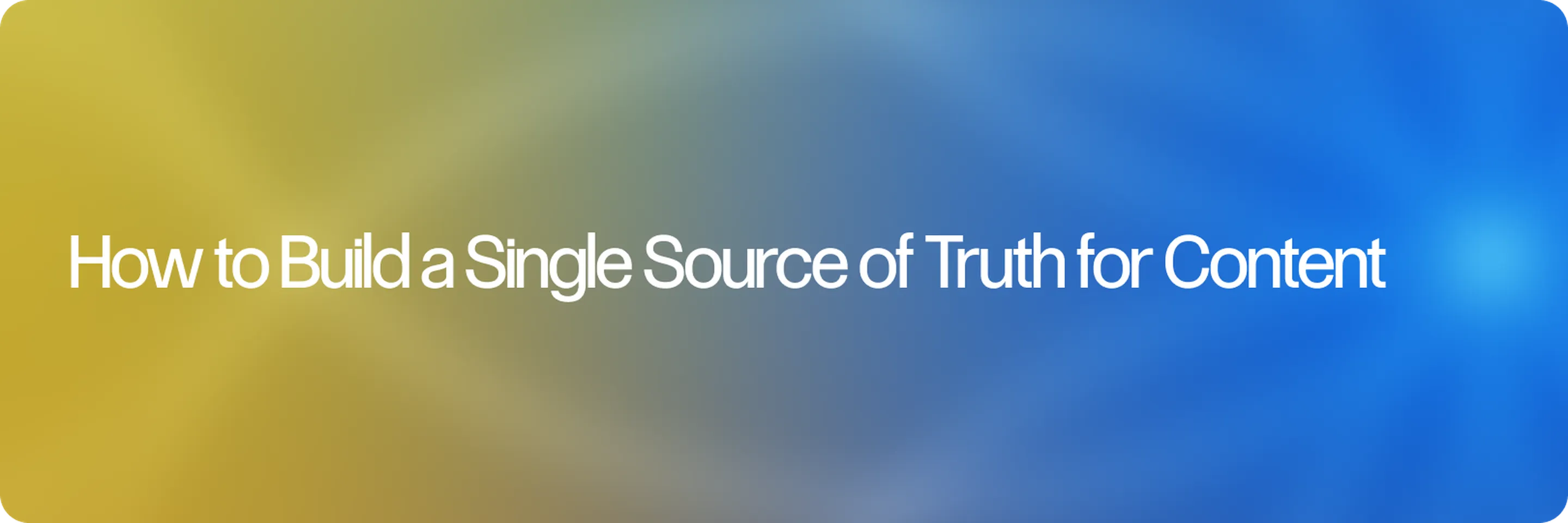 Single Source of Truth for Content: Why and How to Create One