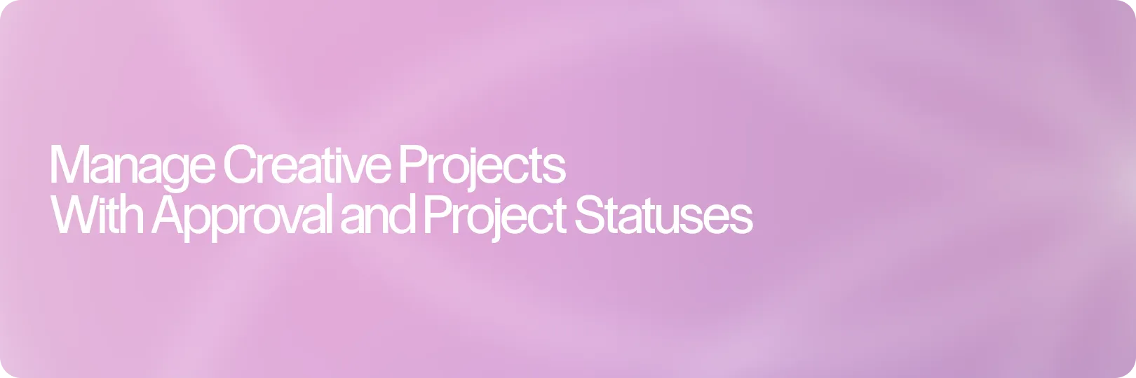 Manage Creative Projects Where the Work Lives: Approval and Status on Every Asset