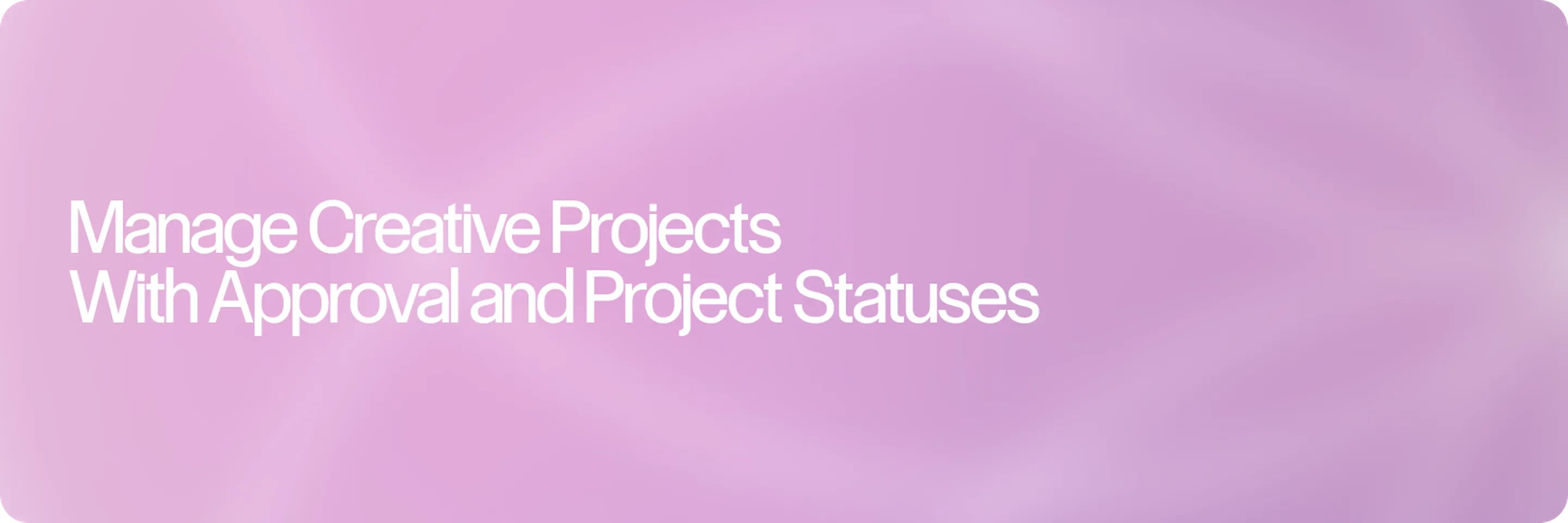 Manage Creative Projects Where the Work Lives: Approval and Status on Every Asset