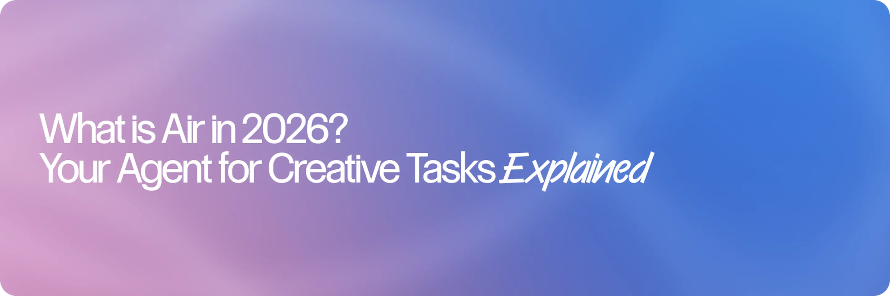 What is Air in 2026? Your Agent for Creative Tasks Explained