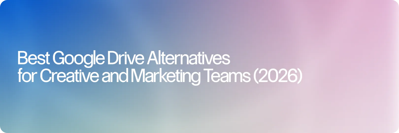 Best Google Drive Alternatives for Creative and Marketing Teams (2026)
