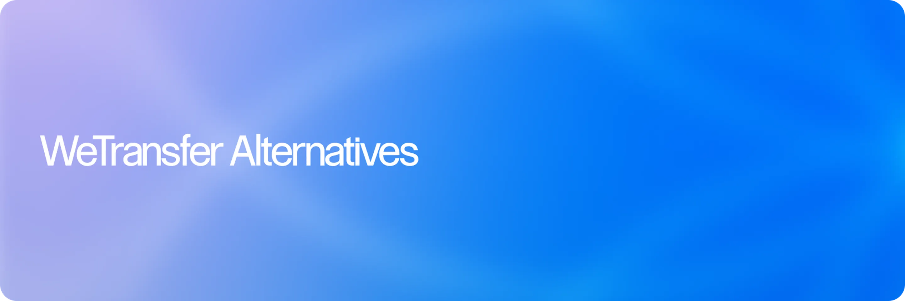 Best WeTransfer Alternatives for Creative Teams That Need More Than Send-and-Forget