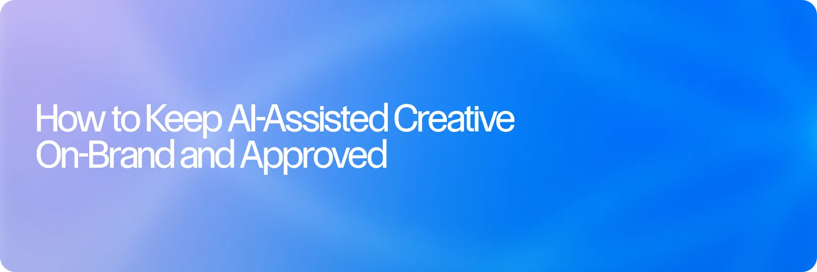 How To Keep AI-Assisted Creative On-Brand And Approved (And Why It Gets Better Over Time)