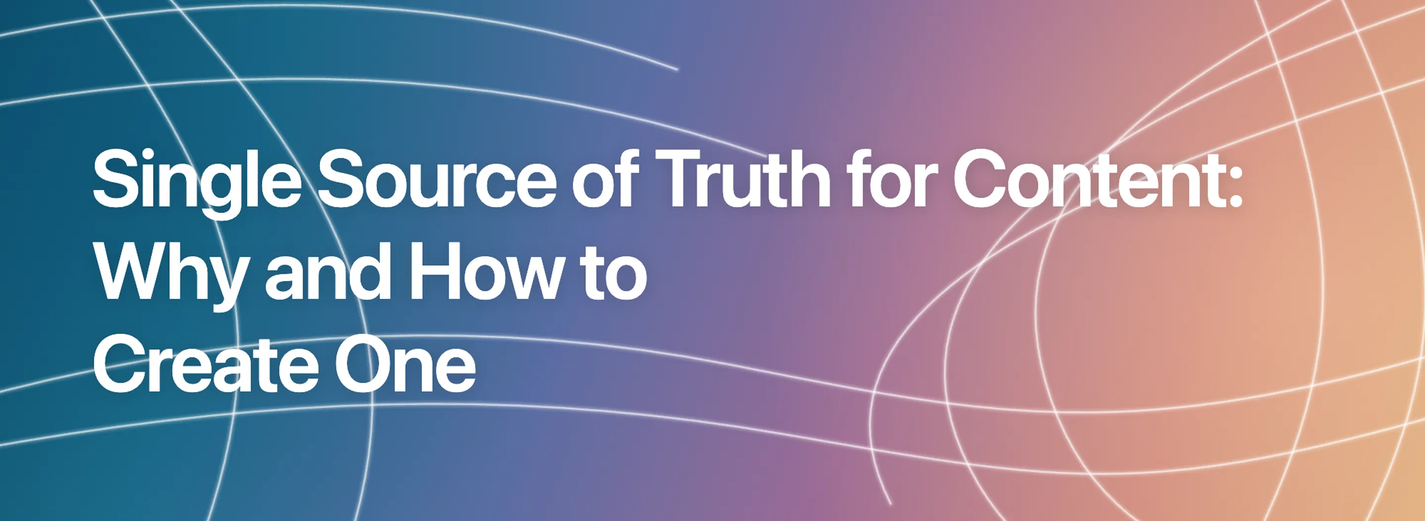 Single Source of Truth for Content: Why and How to Create One