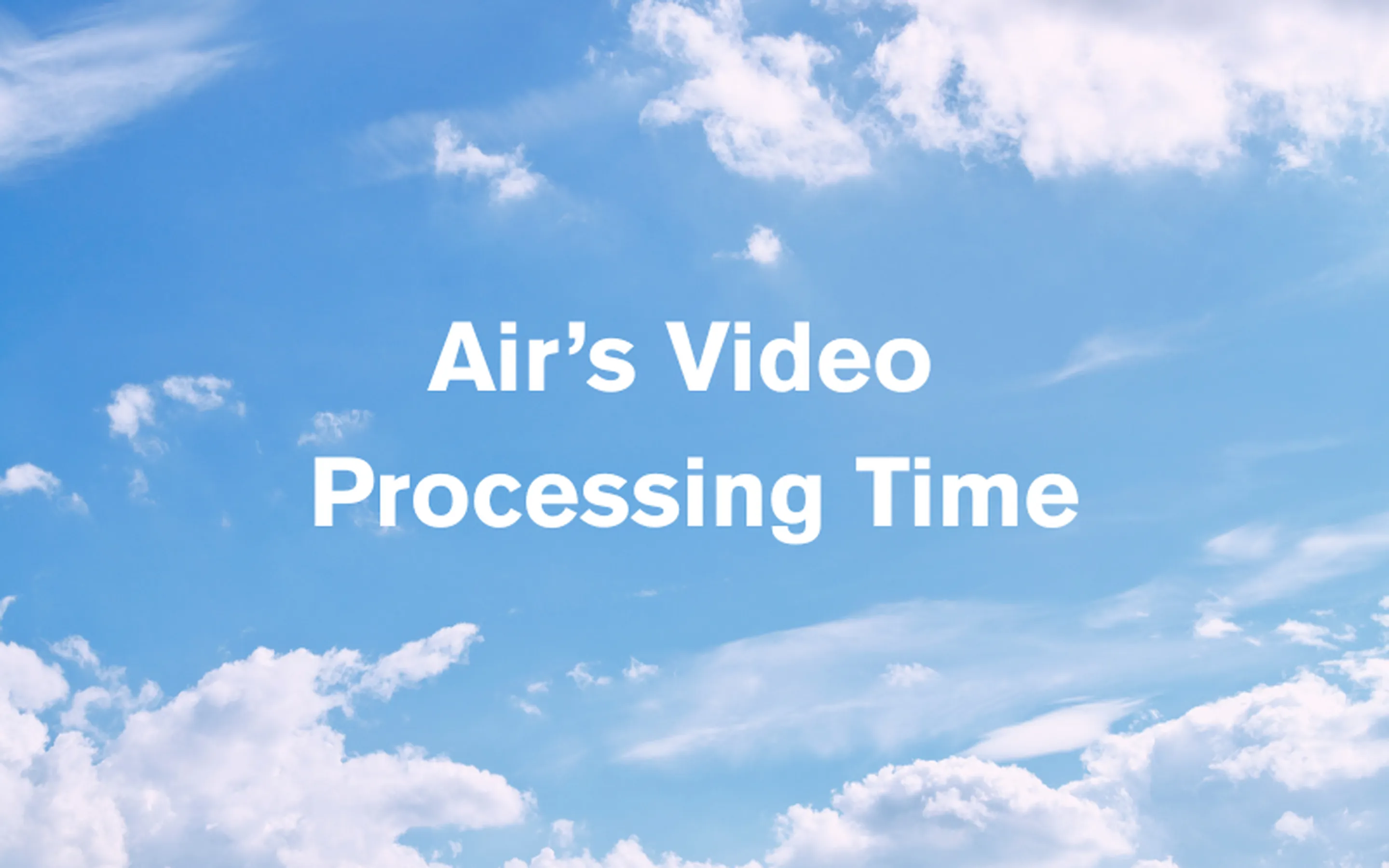 What Air's Video Processing Time Gets You