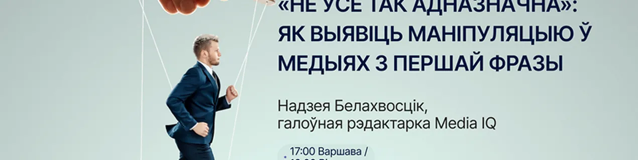 Вэбінар «Не ўсё так адназначна». Як выявіць маніпуляцыю ў медыях з першай фразы» (рэгістрацыя — да 30 верасня)