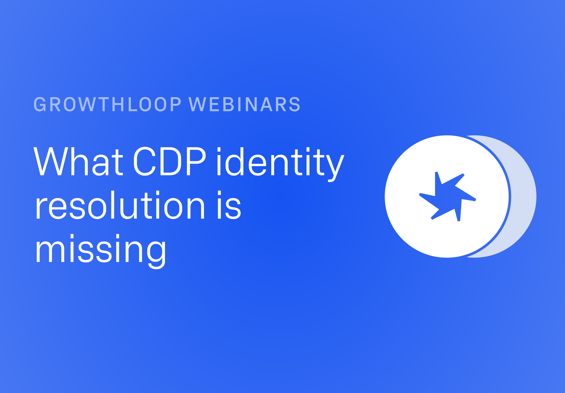 What CDP identity resolution is missing | GrowthLoop webinars