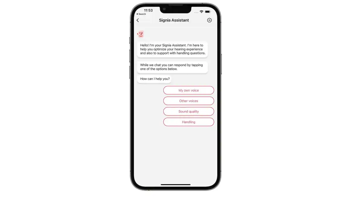 Signia Assistant is an AI-powered smart guide that can help you adjust your hearing aids immediately. It does this by considering your answers to its questions and also leverages the experiences of Signia hearing aid wearers worldwide in a neural network to decide on the best sound for your listening situation.