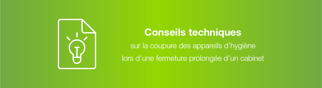 Conseils techniques sur la coupure des appareils d’hygiène lors d’une fermeture prolongée d’un cabinet
