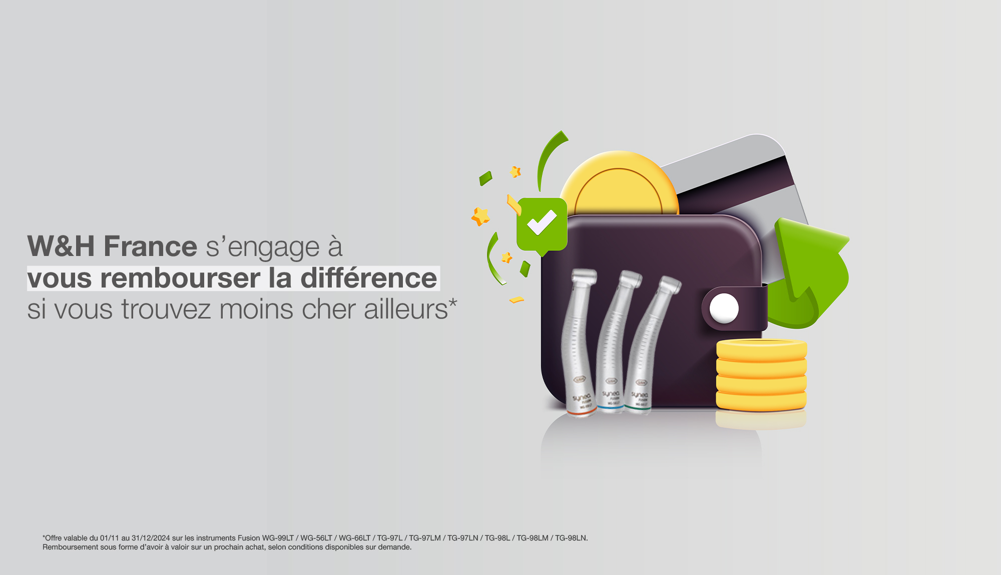 W&H France s'engage à vous rembourser la différence si vous trouvez moins cher ailleurs