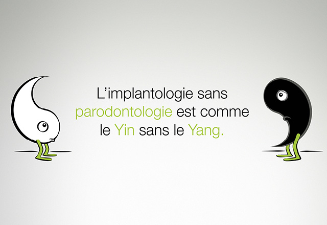 Tout comme le Yin a besoin du Yang, l'implantologie a besoin de la parodontologie.  « No Implantology without Periodontology »– NIWOP.