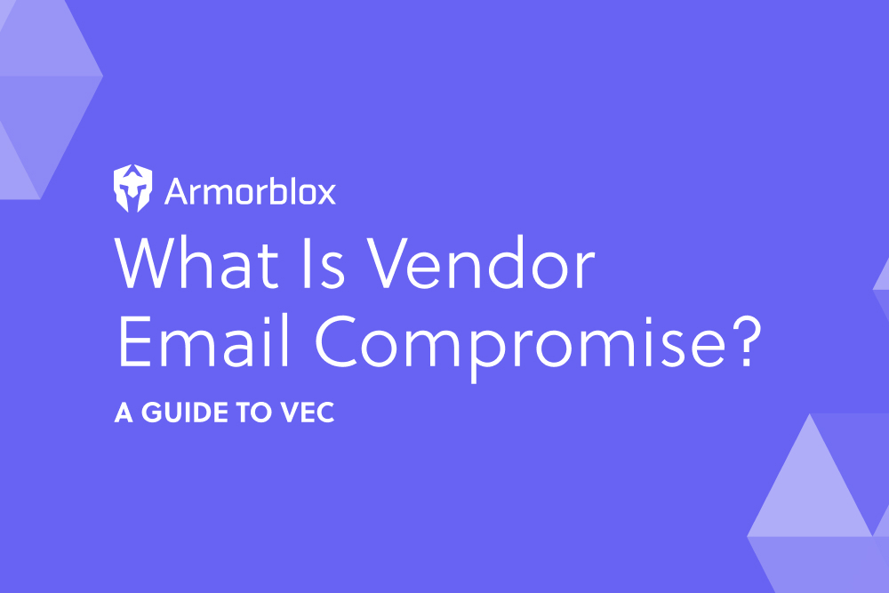 what-is-vendor-email-compromise-a-guide-to-vec-armorblox