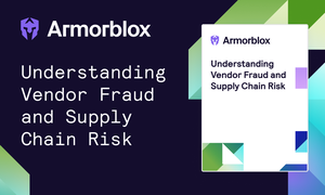 Understanding your Organization’s Vendor Fraud and Supply Chain Risk