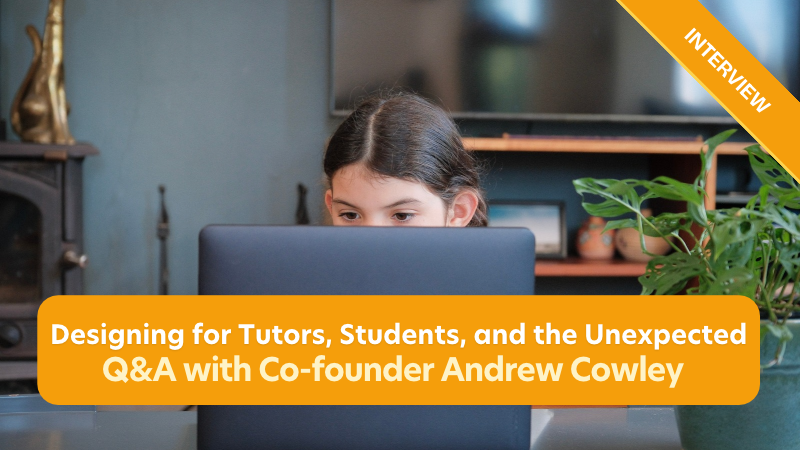 Designing for Tutors, Students, and the Unexpected: Q&A with Co-founder Andrew Cowley