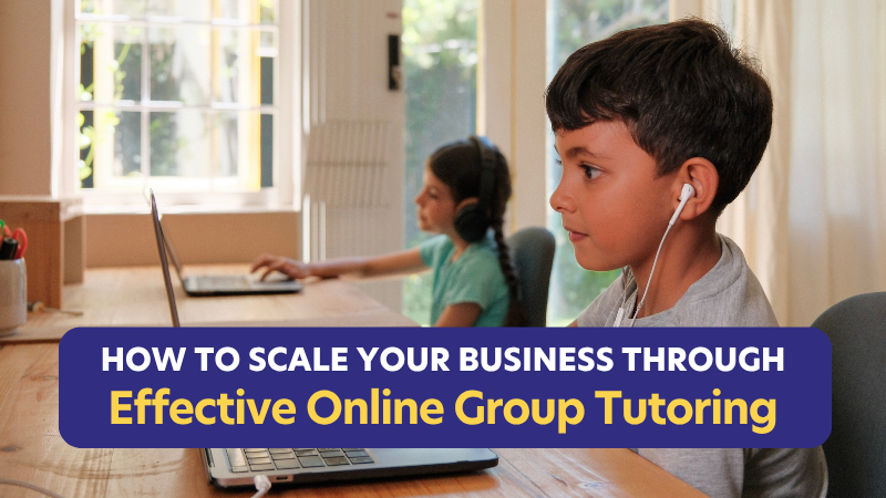 How to Scale Your Business through Effective Group Tutoring