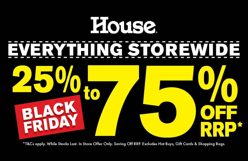 House Black Friday 25-75% Off Everything Storewide