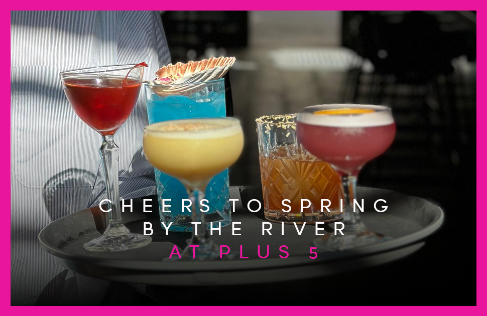 Plus 5 - Spring sunshine on your table, a touch of pink sparkle in your glass. Riverside fun awaits!