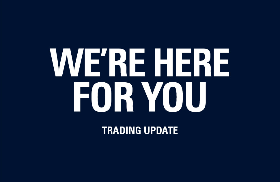 We're here for you - Trading Update