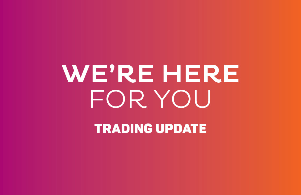 We're Here For You - Trading Update