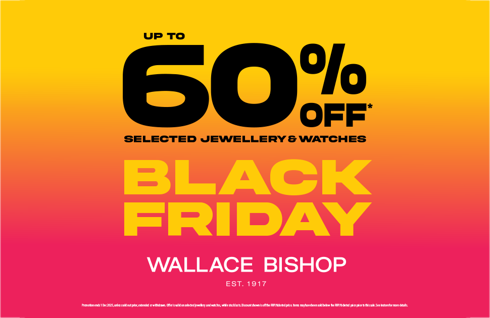 Wallace Bishop Jewellers Up to 60% off* Selected Jewellery & Watches