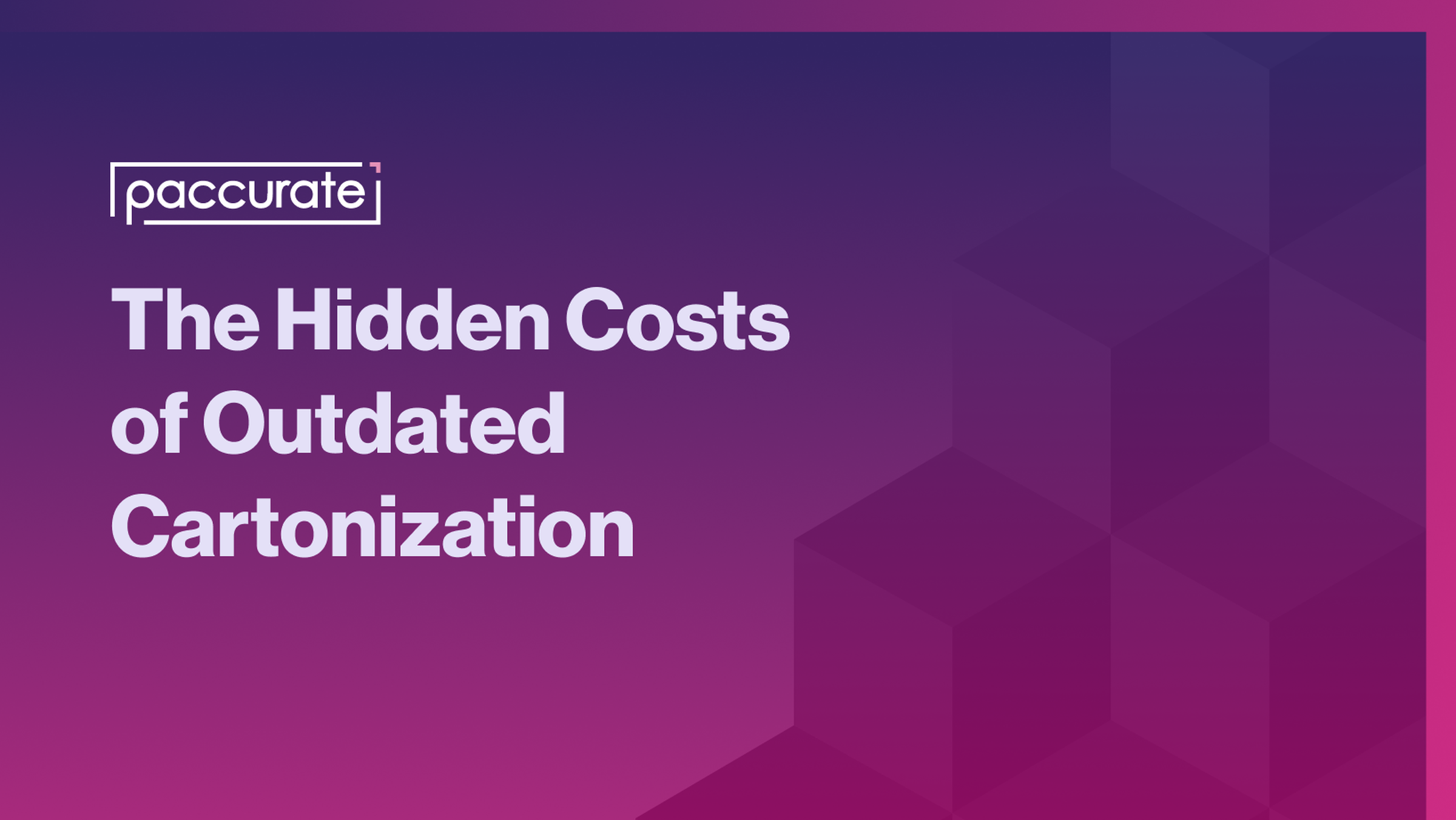 The Hidden Costs of Outdated Cartonization
