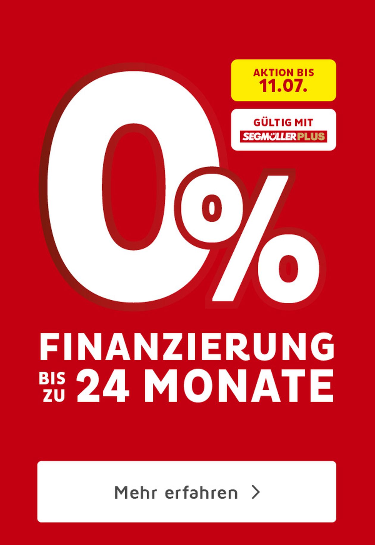 Werbung für 0% Finanzierung bis zu 24 Monate. Aktion bis 11.07., gültig mit Segmüller Plus. Roter Hintergrund, weiße Schrift.