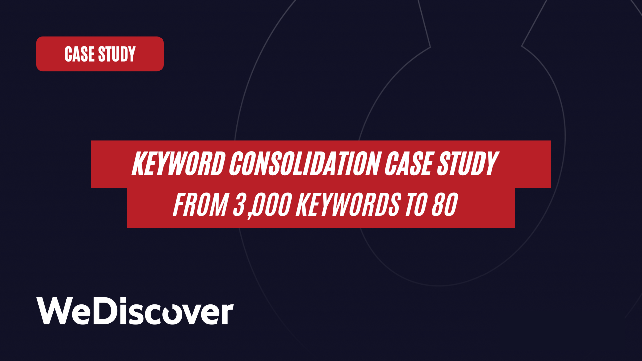 WeDiscover Case Study Keyword Consolidation What happens when you