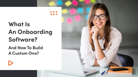 What Is Onboarding Software And How To Build A Custom One?