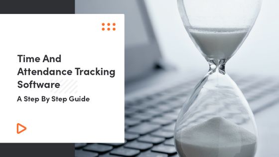 Time And Attendance Tracking Software: A Step By Step Guide