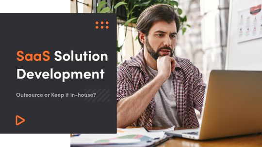 SaaS Solution Development | Outsource Or Keep It In-House?