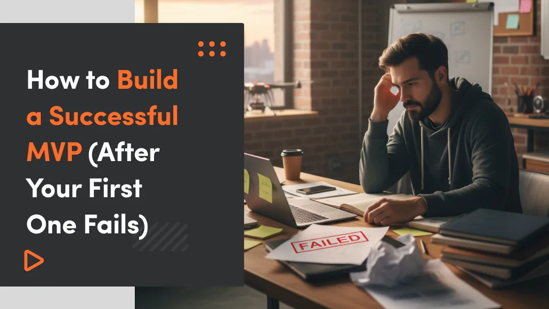 How to Build an MVP (and Turn a Failed Minimum Viable Product into a Success)