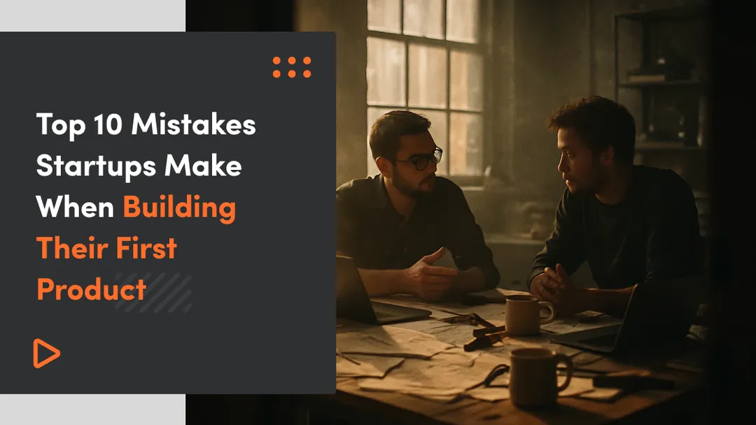 Top 10 Mistakes Startups Make When Building Their First Product