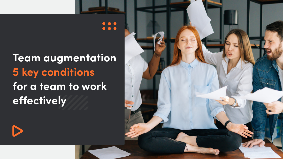 Team augmentation - 5 key conditions for a team to work effectively