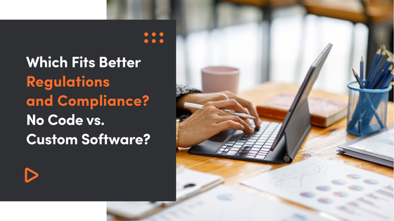 Which Fits Better Regulations and Compliance? No Code vs. Custom Software?