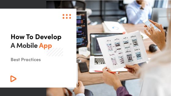 How To Develop A Mobile App - Best Practices