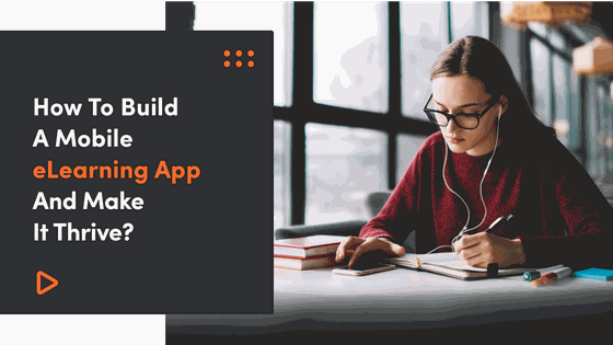 How To Build A Mobile eLearning App And Make It Thrive?