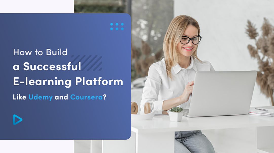How To Build A Successful E-learning Platform Like Udemy And Coursera?