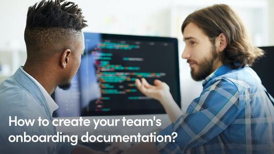 How To Create Your Team’s Onboarding Documentation? Best Practices For Your Developer Onboarding Process