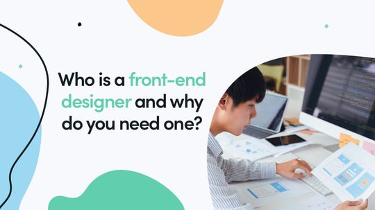 Who Is A Front-End Designer And Why Do You Need One?