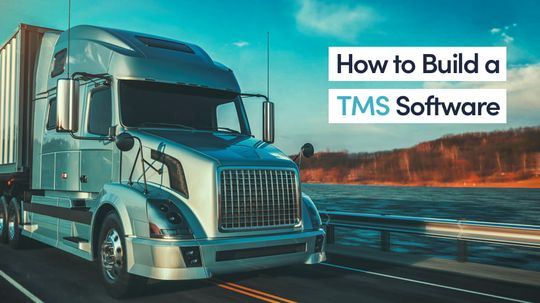 How To Build TMS Software: Features, Key Challenges And Tips