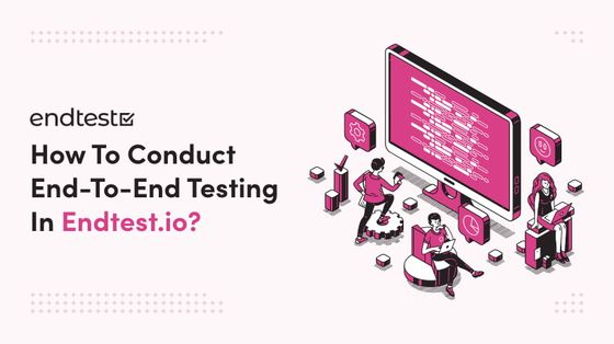 How To Conduct End-To-End Testing In Endtest.io?