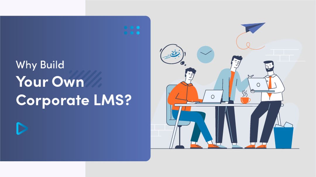 Why Build Your Own Corporate LMS? 