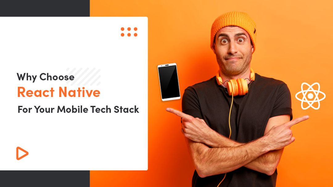 Why Choose React Native For Your Mobile Tech Stack?
