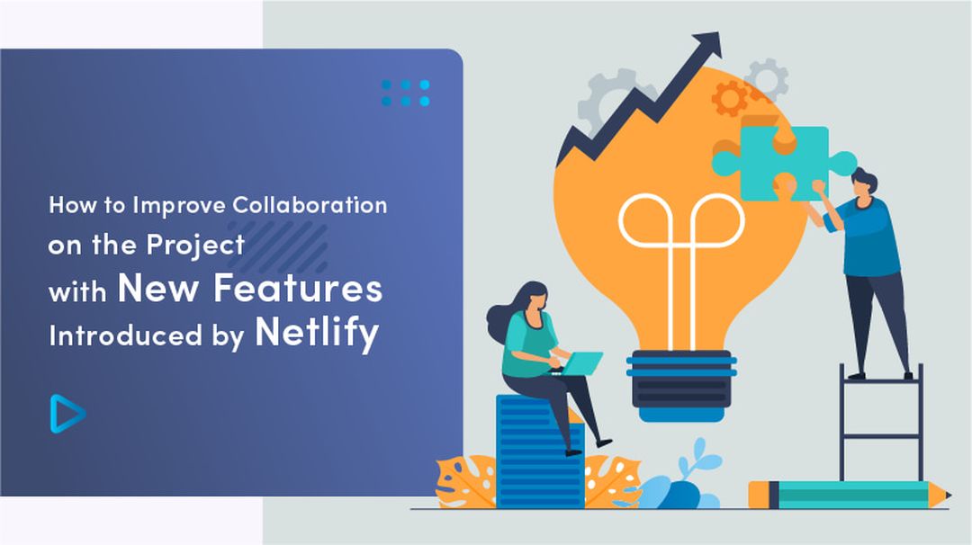 How To Improve Collaboration On A Project With New Features By Netlify
