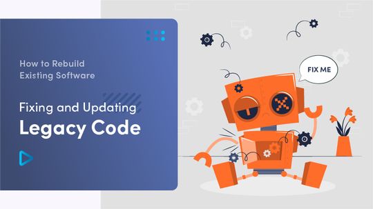 How To Rebuild Existing Software: Fixing And Updating Legacy Code