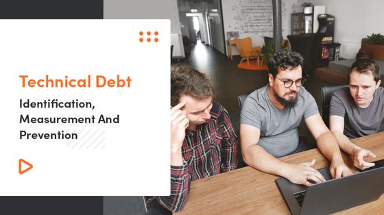 Technical Debt - Identification, Measurement And Prevention