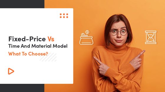 Fixed-Price Vs Time And Material Model - What To Choose?